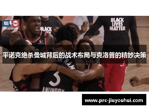 平诺克绝杀曼城背后的战术布局与克洛普的精妙决策 平诺克绝杀曼城背后的战术布局与克洛普的精妙决策