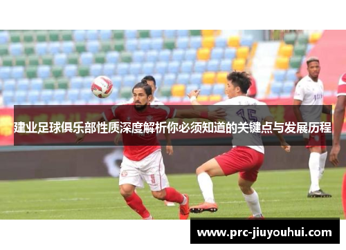建业足球俱乐部性质深度解析你必须知道的关键点与发展历程