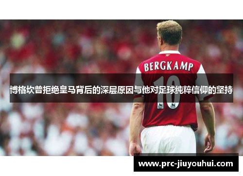 博格坎普拒绝皇马背后的深层原因与他对足球纯粹信仰的坚持
