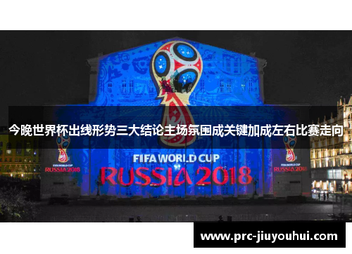 今晚世界杯出线形势三大结论主场氛围成关键加成左右比赛走向