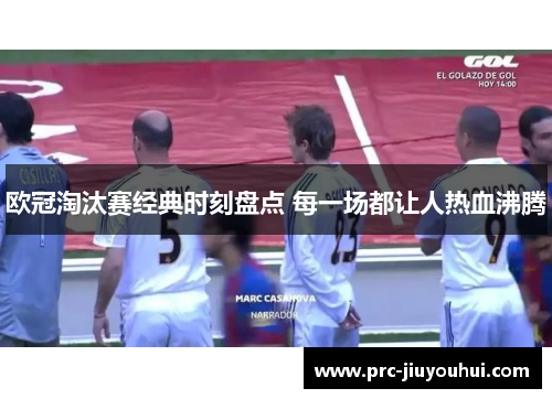 欧冠淘汰赛经典时刻盘点 每一场都让人热血沸腾