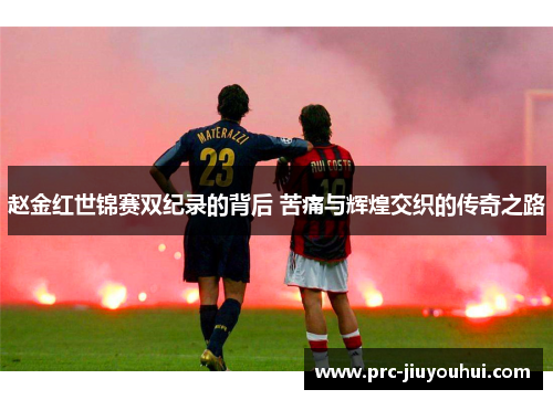 赵金红世锦赛双纪录的背后 苦痛与辉煌交织的传奇之路